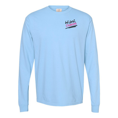 Make It Yours™ 'But First' Long Sleeve T-Shirt