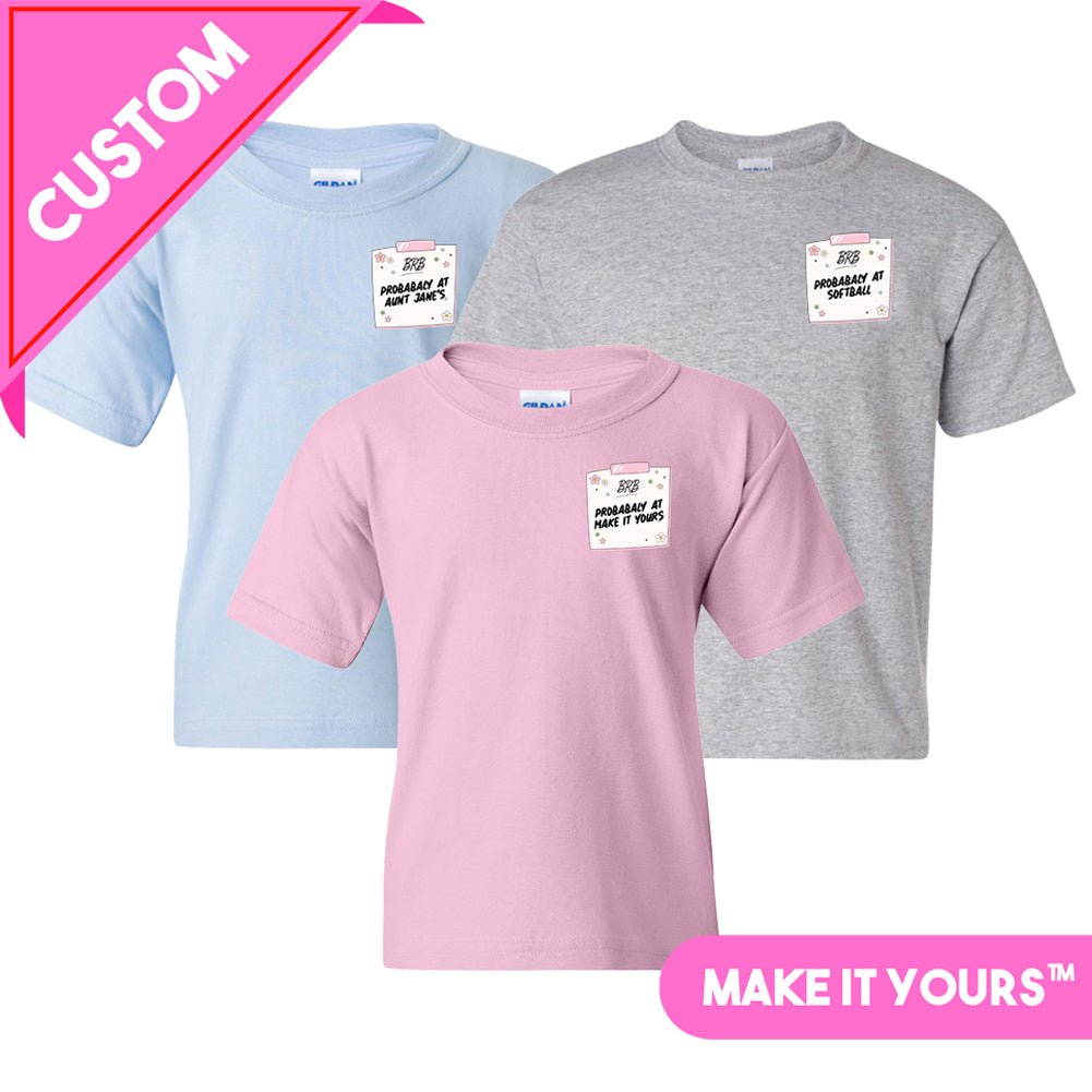 Kids Make It Yours™ 'BRB, Probably At' T-Shirt - United Monograms