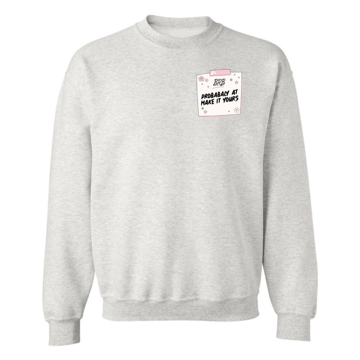 Make It Yours™ 'BRB, Probably At' Crewneck Sweatshirt - United Monograms