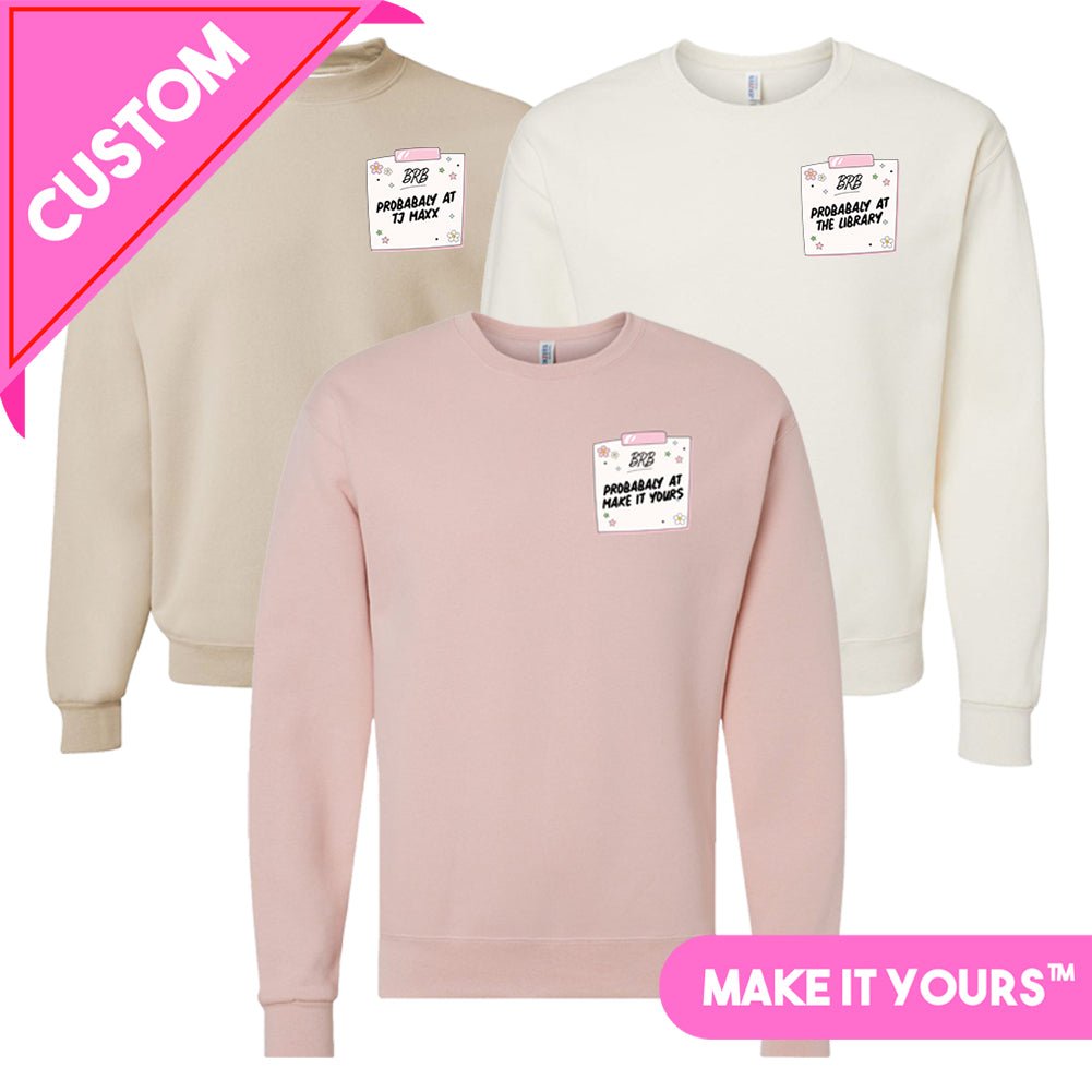 Make It Yours™ 'BRB, Probably At' Crewneck Sweatshirt - United Monograms