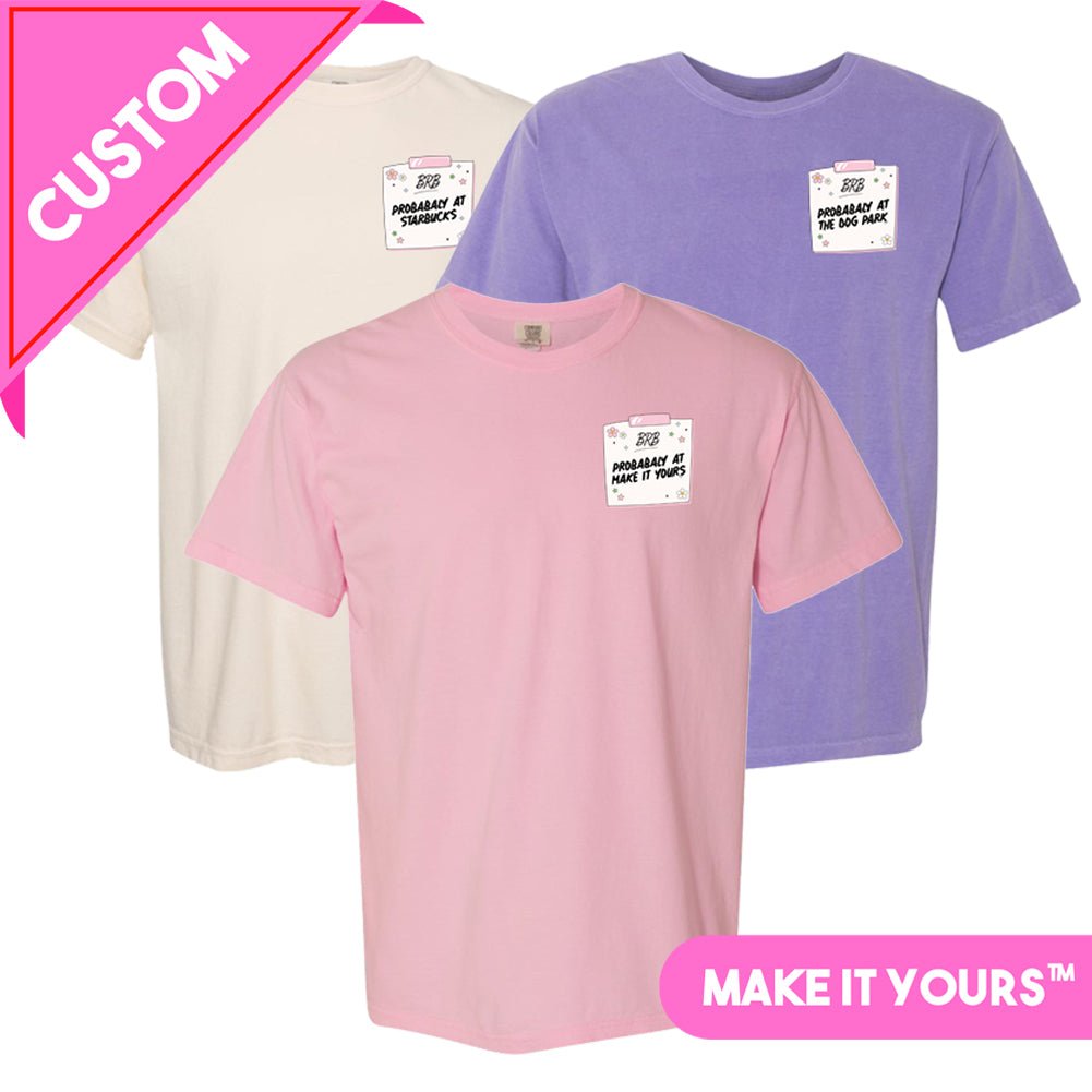 Make It Yours™ 'BRB, Probably At' T-Shirt - United Monograms