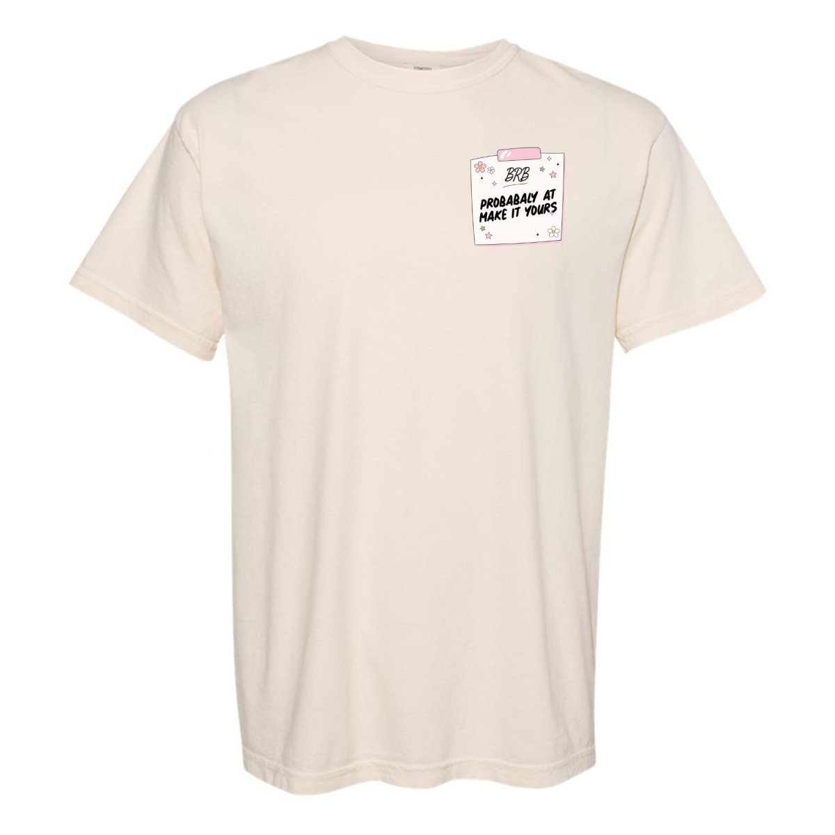 Make It Yours™ 'BRB, Probably At' T-Shirt - United Monograms
