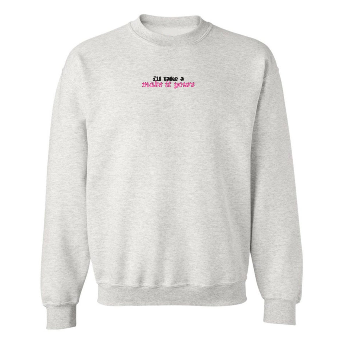 Make It Yours™ 'I'll Just Have' Crewneck Sweatshirt - United Monograms