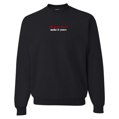 Make It Yours™ 'I'll Just Have' Crewneck Sweatshirt - United Monograms