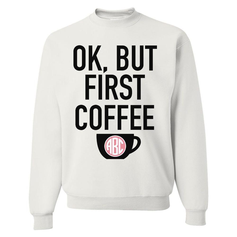 Monogrammed Ok But First Coffee Crewneck Sweatshirt